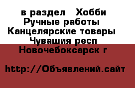  в раздел : Хобби. Ручные работы » Канцелярские товары . Чувашия респ.,Новочебоксарск г.